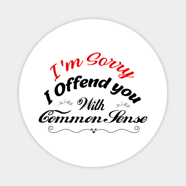 I'm Sorry I Offended You With My Common Sense, Rude Offensive, Logic Common Sense , Magnet by Yassine BL